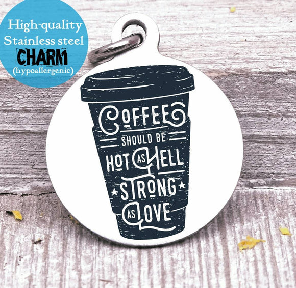 Coffee charm, hot as hell, coffee, strong as love, Steel charm 20mm very high quality..Perfect for DIY projects