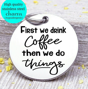 Coffee first, coffee first charm, coffee charm, l love coffee, Steel charm 20mm very high quality..Perfect for DIY projects