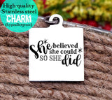 She believed she could so she did, inspire, inspirational, empower charm, Steel charm 20mm very high quality..Perfect for DIY projects
