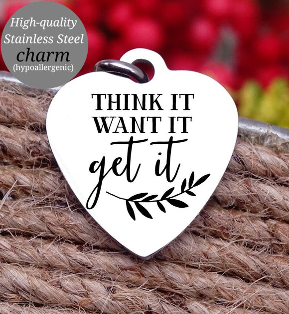 Think it want it get it, inspirational, empower, be anything charm, Steel charm 20mm very high quality..Perfect for DIY projects