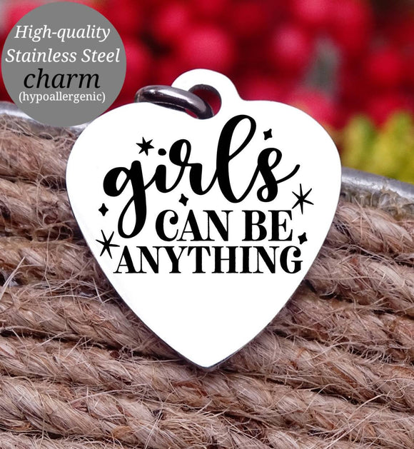 Girls can be anything, inspirational, empower, be anything charm, Steel charm 20mm very high quality..Perfect for DIY projects