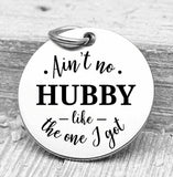 Ain't no Hubby like the one I got, Hubby, Hubby charms, Steel charm 20mm very high quality..Perfect for DIY projects