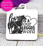 Love is a four legged word, love my pets, cat, dog, horse charm. Steel charm 20mm very high quality..Perfect for DIY projects