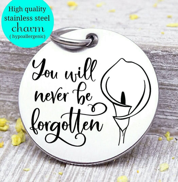 You will never be forgotten, memorial, memorial charm, flower, Steel charm 20mm very high quality..Perfect for DIY projects