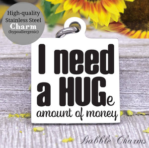 I need money, I need a hug, sarcasm charm, Steel charm 20mm very high quality..Perfect for DIY projects
