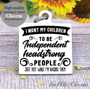 I want my children to be independent headstrong people, mom charm, Steel charm 20mm very high quality..Perfect for DIY projects
