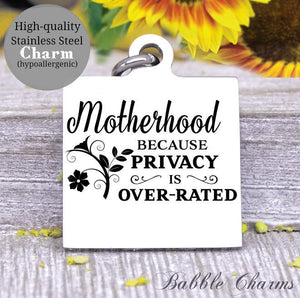 Motherhood because privacy is over rated, motherhood, mom charm, Steel charm 20mm very high quality..Perfect for DIY projects