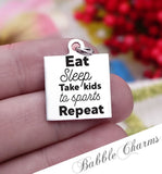 Eat, Sleep, Take kids to sports, repeat, sports mom, sports, mom charm, Steel charm 20mm very high quality..Perfect for DIY projects