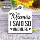 Because I said so, momlife, mom life, mom boss, mom, mom charm, Steel charm 20mm very high quality..Perfect for DIY projects