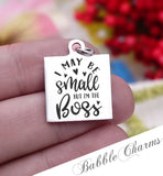 I may be small but I'm the boss, kid boss, kid, mom, mom charm, Steel charm 20mm very high quality..Perfect for DIY projects