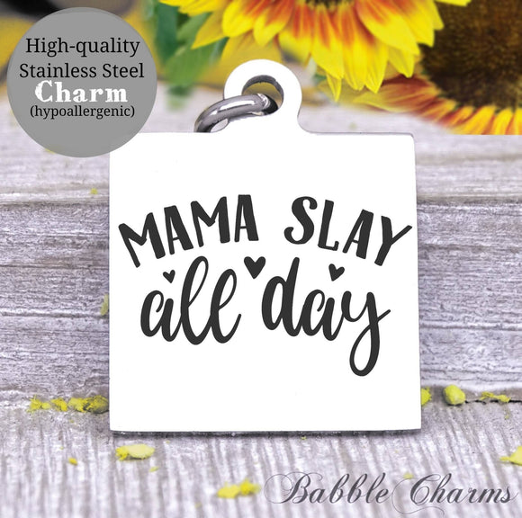 Mama Slay all day, mom slay, slay it, mommin, mom, mom charm, Steel charm 20mm very high quality..Perfect for DIY projects