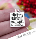 Messy bun getting stuff done, mommin, mom, mom charm, Steel charm 20mm very high quality..Perfect for DIY projects