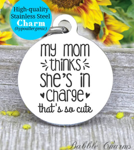 My mom thinks she is in charge, kid, kid boss, mom, mom charm, Steel charm 20mm very high quality..Perfect for DIY projects