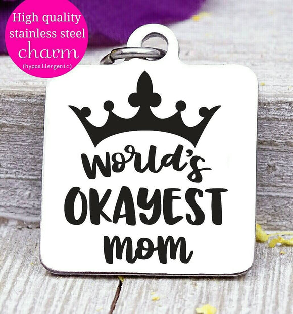 Most Okayest Mom, mom charm, mother,, mama, mommy, mom charms, Steel charm 20mm very high quality..Perfect for DIY projects