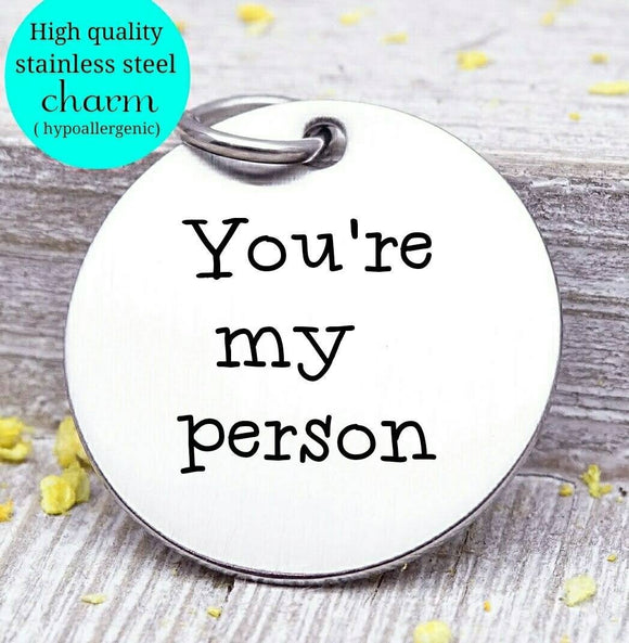 You're my person, you're my person charm, Steel charm 20mm very high quality..Perfect for DIY projects