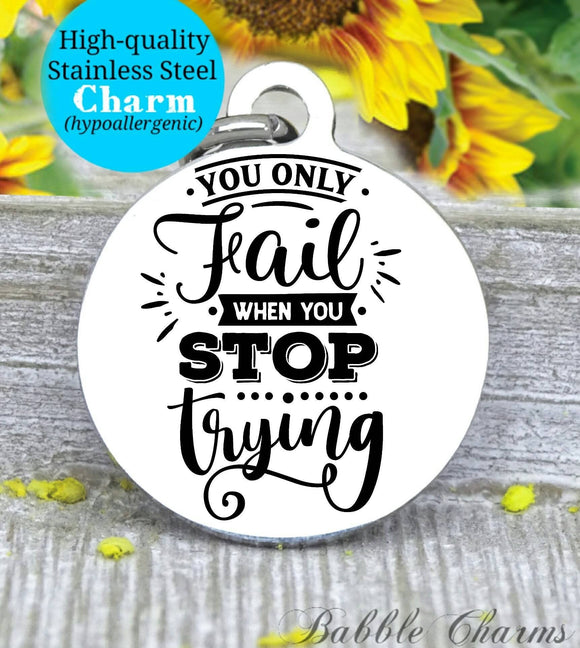 You only fail when you stop trying, keep trying, inspirational, inspire charm, Steel charm 20mm very high quality..Perfect for DIY projects