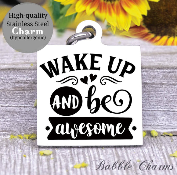 Wake up and be awesome, be awesome, inspirational, inspire charm, Steel charm 20mm very high quality..Perfect for DIY projects