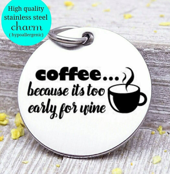 Coffee because it is too early for wine, coffee, coffee charm, l love coffee, Steel charm 20mm very high quality..Perfect for DIY projects