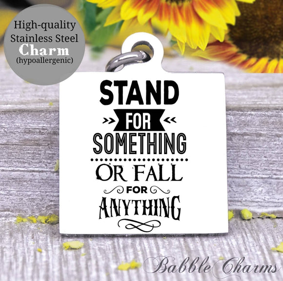 Stand for something or fall for anything, stand for something, stand charm, Steel charm 20mm very high quality..Perfect for DIY projects