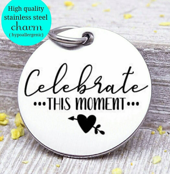Celebrate this moment, make the most of it, moments, collect moments charm. Steel charm 20mm very high quality..Perfect for DIY projects