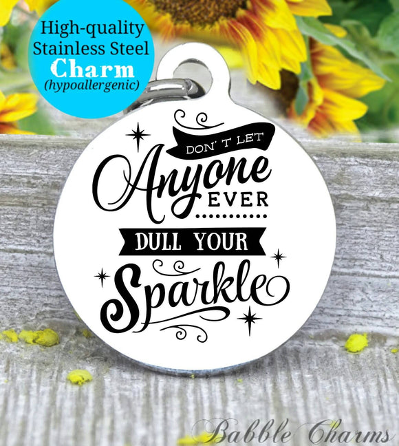 Don't let anyone dull your sparkle, dull your sparkle, sparkle charm, Steel charm 20mm very high quality..Perfect for DIY projects