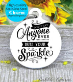 Don't let anyone dull your sparkle, dull your sparkle, sparkle charm, Steel charm 20mm very high quality..Perfect for DIY projects