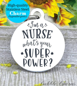I'm a nurse what's your super power, nurse, nurse charm, Steel charm 20mm very high quality..Perfect for DIY projects