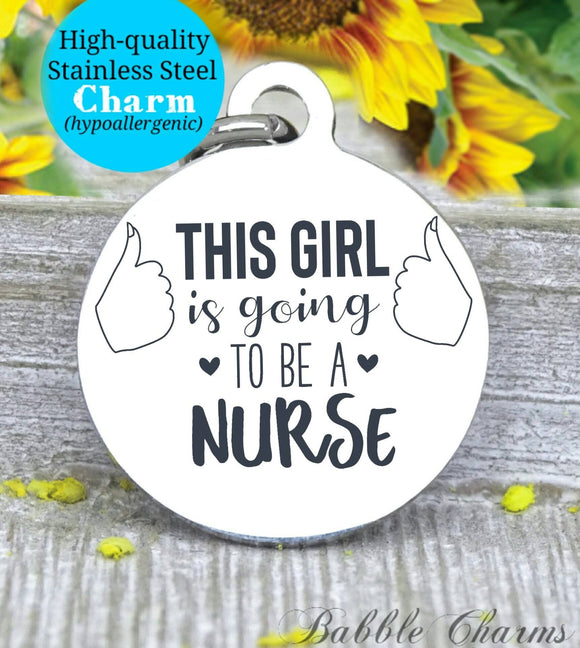 This girl is going to be a nurse, future nurse, nurse, nurse charm, Steel charm 20mm very high quality..Perfect for DIY projects