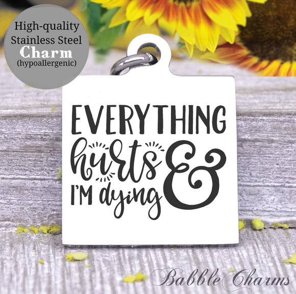 Everything hurts and I'm dying, everything hurts, dying charm, Steel charm 20mm very high quality..Perfect for DIY projects