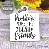 Brothers make the best friends, best friends, brother, love my brother charm, Steel charm 20mm very high quality..Perfect for DIY projects