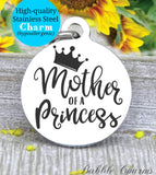 Mother of a Princess, mom, new mom, mom charm, princess charm, Steel charm 20mm very high quality..Perfect for DIY projects