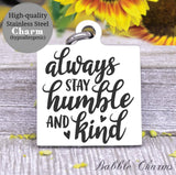 Always stay humble and kind, humble and kind, be humble charm, Steel charm 20mm very high quality..Perfect for DIY projects