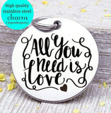 All you need is love, you need love, love charm, Steel charm 20mm very high quality..Perfect for DIY projects