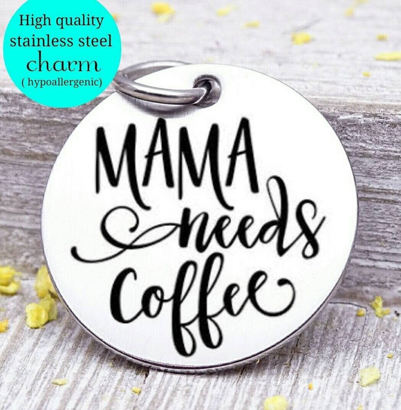 Mama needs coffee, mom needs coffee, coffee, coffee charm, Steel charm 20mm very high quality..Perfect for DIY projects