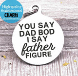 Dad charm, dad bod, father figure, dad, dad charm, Father's day, Steel charm 20mm very high quality..Perfect for DIY projects