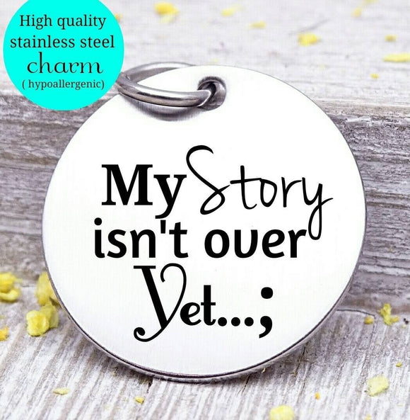 My story isn't over yet, suicide, suicide prevention, steel charm 20mm very high quality..Perfect for jewery making and other DIY projects