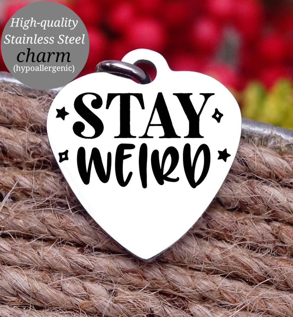 Stay Weird, be you, don't change, inspirational, empower, be you charm, Steel charm 20mm very high quality..Perfect for DIY projects