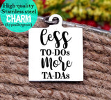 Less to do's, more ta-das, get it done, inspirational, empower, to do charm, Steel charm 20mm very high quality..Perfect for DIY projects