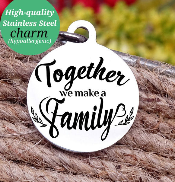 Family, together we make a family, family charm, Steel charm 20mm very high quality..Perfect for DIY projects