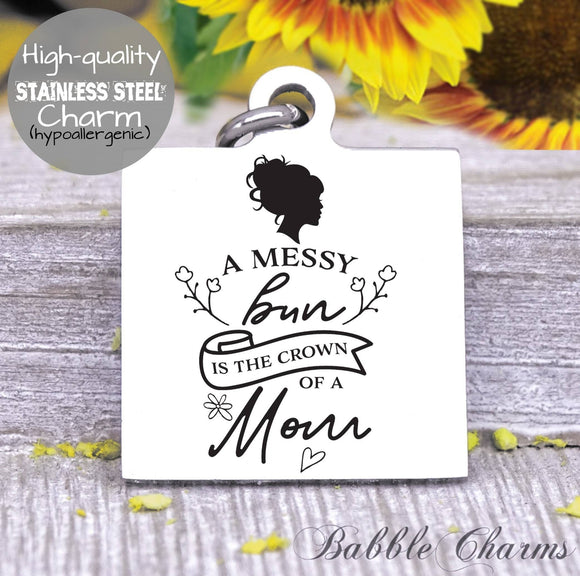 A messy bun is a mom crown, crown, mom, new mom, baby charm, Steel charm 20mm very high quality..Perfect for DIY projects