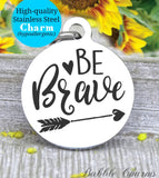 Br Brave, be brave charm, brave, you are brave, brave charm, Steel charm 20mm very high quality..Perfect for DIY projects