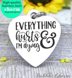 Everything hurts and I'm dying, everything hurts, dying charm, Steel charm 20mm very high quality..Perfect for DIY projects