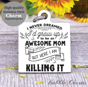Grow up to be an awesome mom, awesome mom, sarcasm charm, Steel charm 20mm very high quality..Perfect for DIY projects