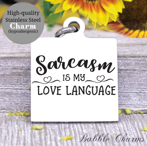 Sarcasm is my love language, sarcasm, sarcastic, sarcasm charms, Steel charm 20mm very high quality..Perfect for DIY projects