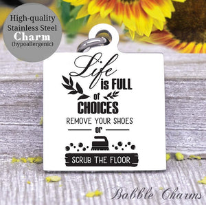 Life is full of choices, remove your shoes or scrub the floor, choices charm, Steel charm 20mm very high quality..Perfect for DIY projects