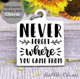 Never forget where you came from, family time, family charm, charm, Steel charm 20mm very high quality..Perfect for DIY projects