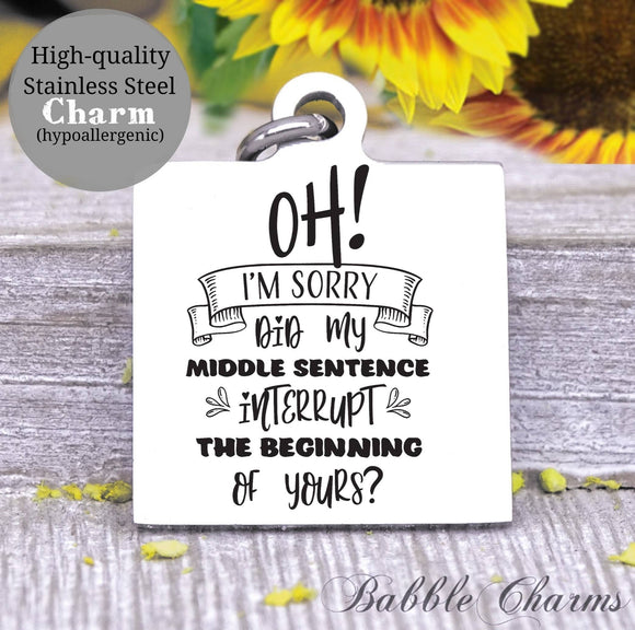 Oh I'm sorry, did I interrupt you, interrupt, interrupt uou, sarcasm charm, Steel charm 20mm very high quality..Perfect for DIY projects