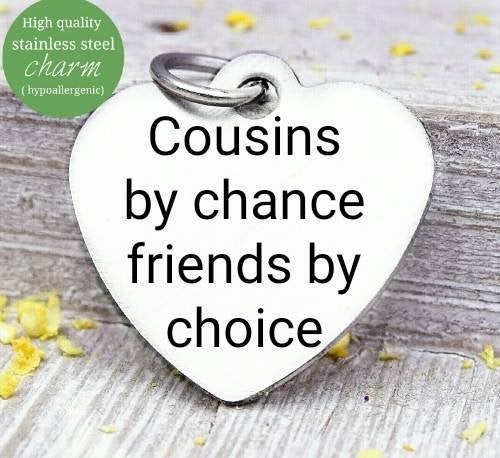 Cousins by chance, friends by choice, cousins, cousin charm, Steel charm 20mm very high quality..Perfect for DIY projects