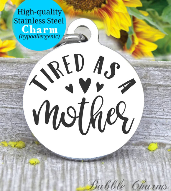 Tired as a mother, tired mother, mother, mom life, mom, mom charm, Steel charm 20mm very high quality..Perfect for DIY projects