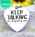 Keep talking I'm diagnosing you, keep talking, diagnose charm, Steel charm 20mm very high quality..Perfect for DIY projects